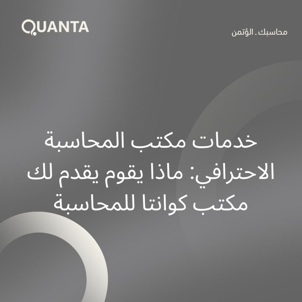 خدمات مكتب المحاسبة الاحترافي: ماذا يقدم لك مكتب كوانتا للمحاسبة